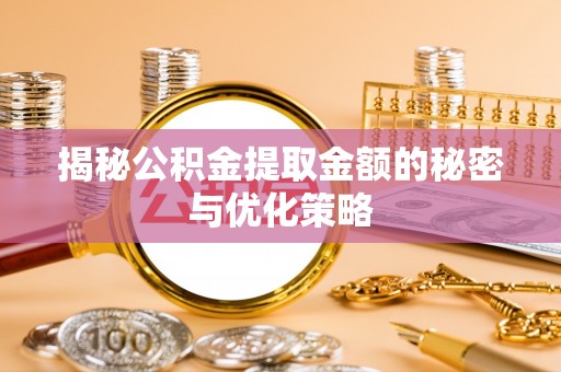 广陵揭秘公积金提取金额的秘密与优化策略