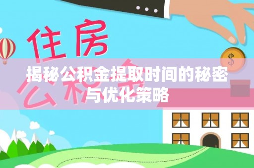 广陵揭秘公积金提取时间的秘密与优化策略