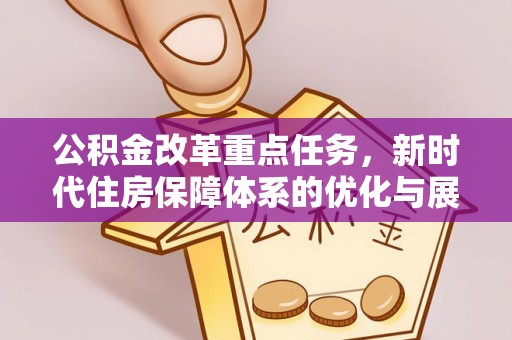 广陵公积金改革重点任务，新时代住房保障体系的优化与展望