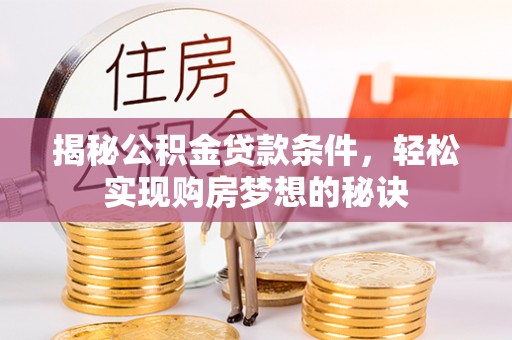 广陵揭秘公积金贷款条件，轻松实现购房梦想的秘诀