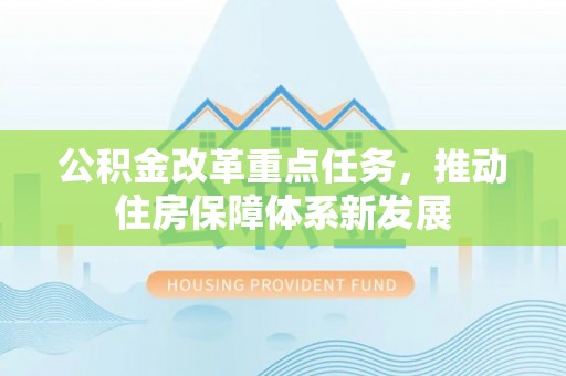 广陵公积金改革重点任务，推动住房保障体系新发展