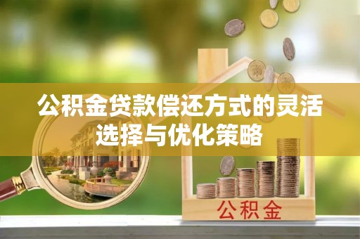 广陵公积金贷款偿还方式的灵活选择与优化策略