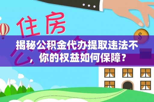 广陵揭秘公积金代办提取违法不，你的权益如何保障？